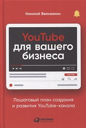 YouTube для вашего бизнеса: Пошаговый план создания и развития YouTube-канала