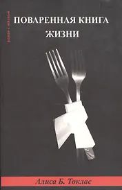 Поваренная книга жизни (мягк) (Роман с Жизнью). Токлас А. (Фотон-пресс медиа)