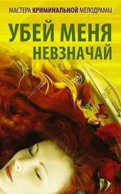 Мастера криминальной мелодрамы. Убей меня невзначай