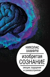 Изобретая сознание. Эмоции, ощущения и самовосприятие