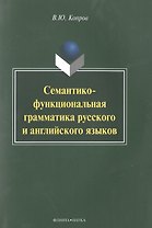 Семантико-функциональная грамматика русского и английского языков Монография (м) Копров