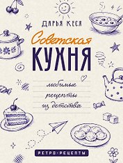 Советская кухня. Любимые рецепты из детства