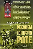 Реквием по шестой роте (мягк) (Неизвестная война Чечня). Шурыгин В. (Эксмо)