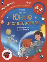 Наш мир. Юные исследователи. Учимся учиться с Аней и Димой. Для детей 6-7 лет