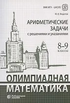 Олимпиадная математика Арифметические задачи с решениями и указаниями 8-9 классы: учебно-методическое пособие