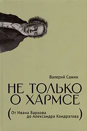 Не только о Хармсе: От Ивана Баркова до Александра Кондратова: Статьи