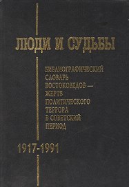 Люди и судьбы. Библиографический словарь востоковедов - жертв политического террора в советский период (1917-1991)