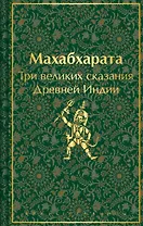Махабхарата. Три великих сказания Древней Индии