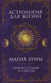 Астрология для жизни. Магия Луны