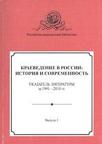 Краеведение в России: история и современность. Указатель литературы за 1991–2010 гг. Выпуск 1