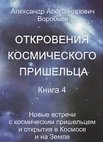 Откровения космического пришельца Кн.4 Новые встречи с косм. Пришельцем… (м) Воробьев