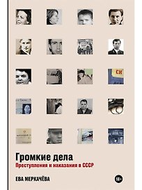 Громкие дела: Преступления и наказания в СССР