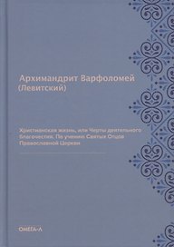 Христианская жизнь, или Черты деятельного благочестия. По учению Святых Отцов Православной Церкви (репринтное изд.)