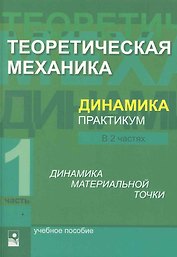 Теоретическая механика. Динамика. Практикум: учеб. Пособие. В 2 ч. Ч.1 Динамика материальной точки / (мягк). Акимов В., и др. (УчКнига)