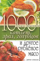 1000 лучших рецептов котлет зраз голубцов и другое рублено