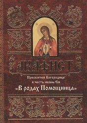 Акафист Пресвятей Богородице в честь иконы Ея "В родах Помощница"