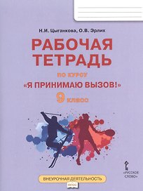 Я принимаю вызов! 9 класс. Рабочая тетрадь для организации занятий курса по профилактике употребления наркотических средств и психотропных веществ