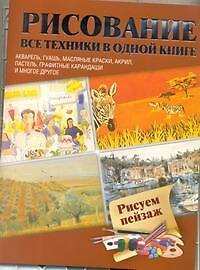 Рисуем пейзаж  Акварель, гуашь, маслянные краски, акрил, пастель, графитные карандаши и многое другое : пер. с англ.