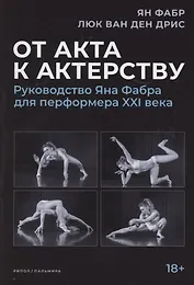 От акта к актерству. Руководство Яна Фабра для перформера XXI века