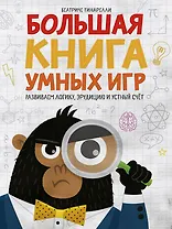 Большая книга умных игр: Развиваем логику, эрудицию и устный счёт