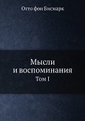 Мысли и воспоминания. Отто фон Бисмарк. Том 1 - 0