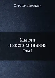 Мысли и воспоминания. Отто фон Бисмарк. Том 1
