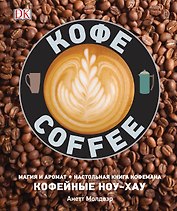 Кофе. Магия и аромат. Настольная книга кофемана. Кофейные ноу-хау