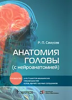 Анатомия головы (с нейроанатомией): руководство для студентов медицинских специальностей вузов, врачей, научных сотрудников