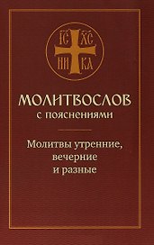 Молитвослов с пояснениями. Молитвы утренние, вечерние и разные