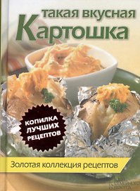 Такая вкусная картошка. Золотая коллекция рецептов