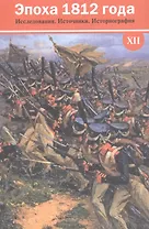Эпоха 1812 года. Исследования. Источники. Историография. XII: Сборник материалов. К 200-летию Заграничных походов российской армии 1813-1814 годов