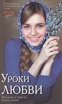 Уроки любви.Современная православная проза. Рассказы о чудесах веры и любви.