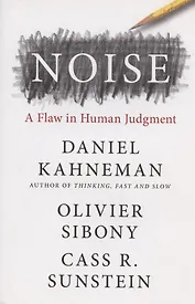 Noise: A Flaw in Human Judgment