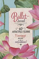 Bullet-Journal. 60 антистресс-техник. Планируй жизнь без напряжения!