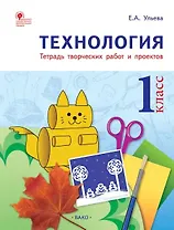 Технология. 1 класс. Тетрадь творческих работ и проектов