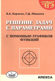 Решение задач с параметрами с помощью графиков функций. 2-е издание, дополненное