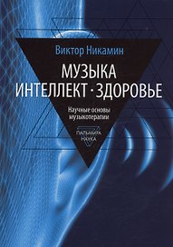 Музыка. Интеллект. Здоровье. Научные основы музыкотерапии: монография