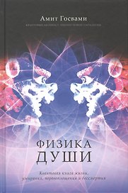 Физика души. Квантовая книга жизни, умирания, перевоплощения и бессмертия