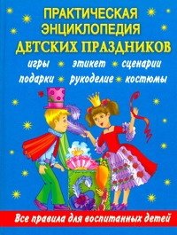 

Практическая энциклопедия детских праздников. Все правила для воспитанных детей