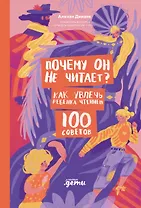 Почему он не читает? 100 советов, как увлечь ребенка чтением