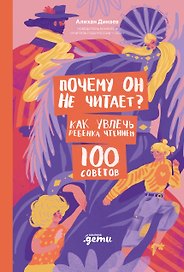 Почему он не читает? 100 советов, как увлечь ребенка чтением