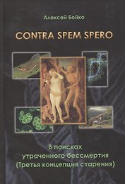 Contra spem spero В поисках утраченного бессмертия (Третья концепция старения) Бойко