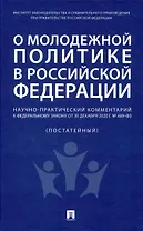 О молодежной политике в Российской Федерации. Научно-практический комментарий к Федеральному закону от 30 декабря 2020 г. № 489-ФЗ