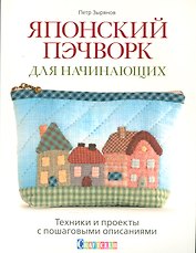Японский пэчворк для начинающих. Техники и проекты с пошаговыми описаниями