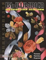 Вышивка шелковыми лентами: Техника. Приемы. Изделия: