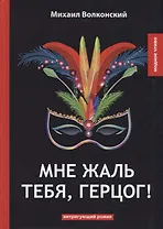 Мне жаль тебя, герцог!: интригующий роман