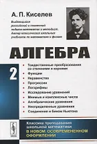Алгебра Ч. 2 Тождественные преобразования со степенями и корнями...(2 изд.) Киселев