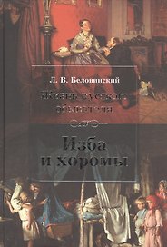 Жизнь русского обывателя. Изба и хоромы