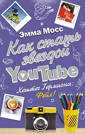 Как стать звездой YouTube. Хештег Гермиона: Фейл! : роман