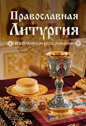 Православная Литургия. Всё о главном богослужении